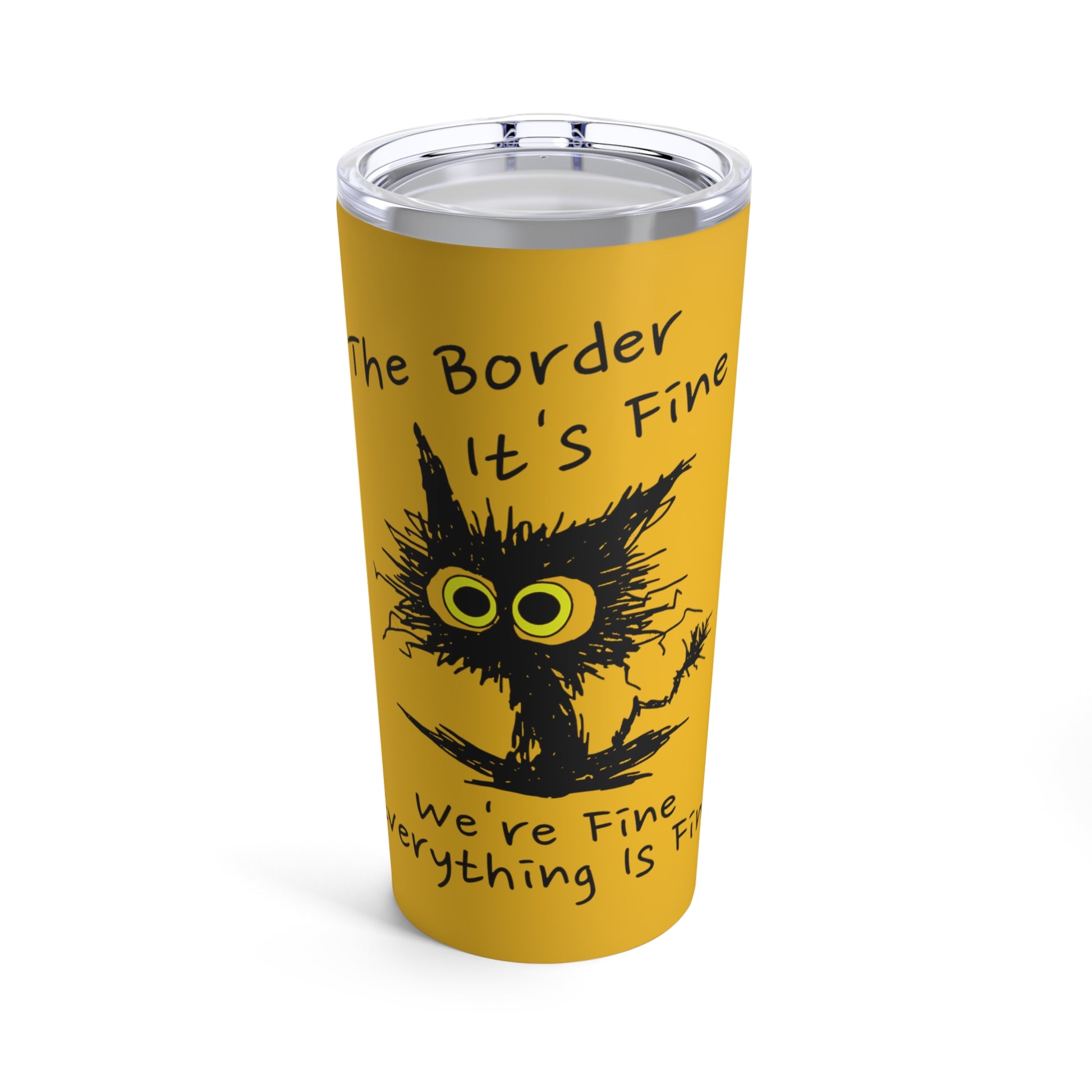 The Border It's Fine, Everything Is Fine Tumbler 20oz